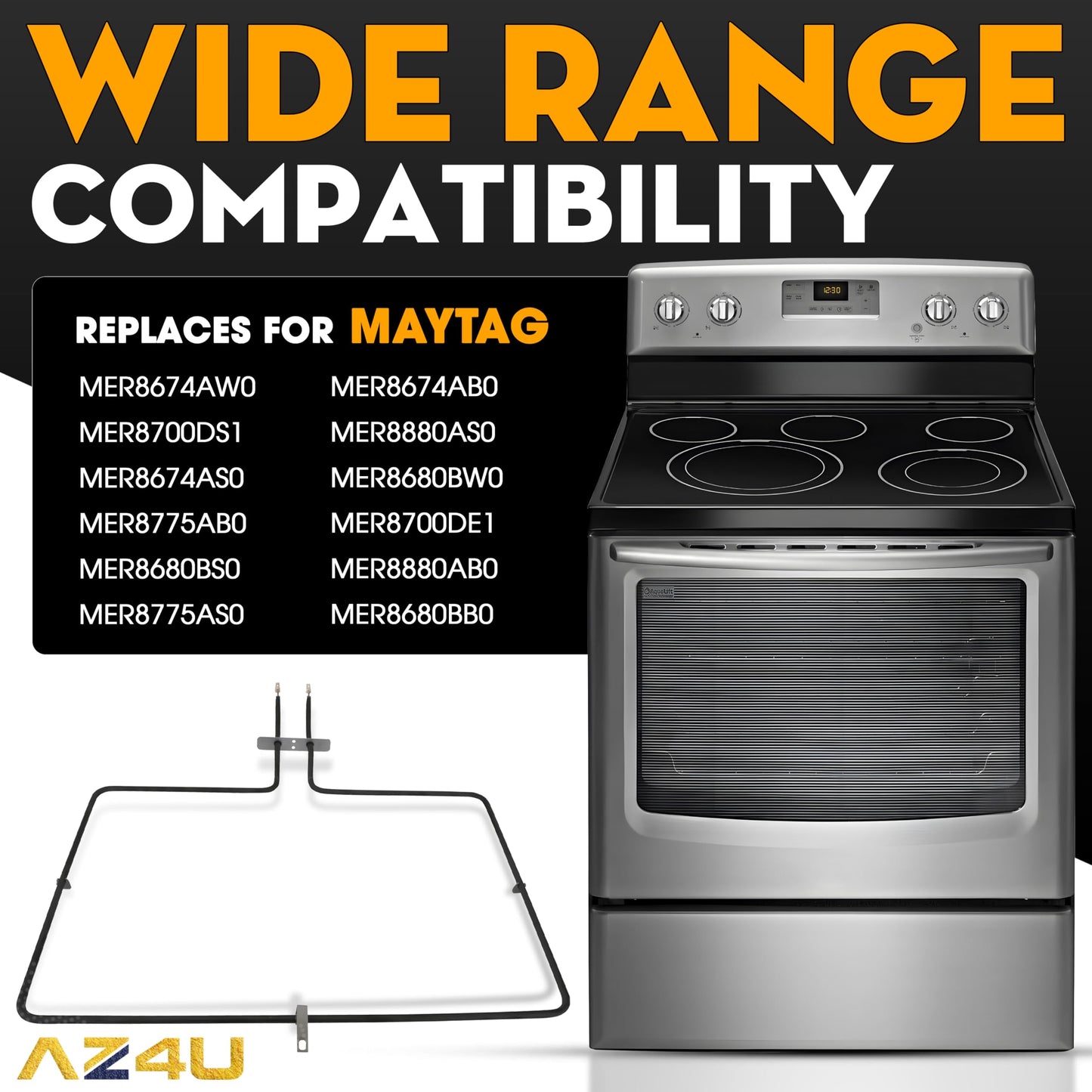 AZ4U Range Oven Bake Element Replacement For Maytag MER8674AW0 MER8700DS1 MER8674AS0 MER8775AB0 MER8680BS0 MER8775AS0 MER8674AB0 MER8880AS0 MER8680BW0 MER8700DE1 MER8880AB0 MER8680BB0 MER8700DS0 Stove